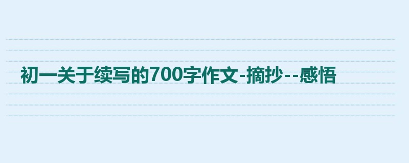 初一关于续写的700字作文-摘抄--感悟
