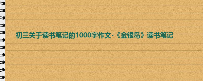 初三关于读书笔记的1000字作文-《金银岛》读书笔记