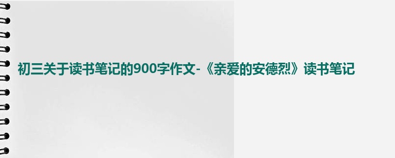 初三关于读书笔记的900字作文-《亲爱的安德烈》读书笔记