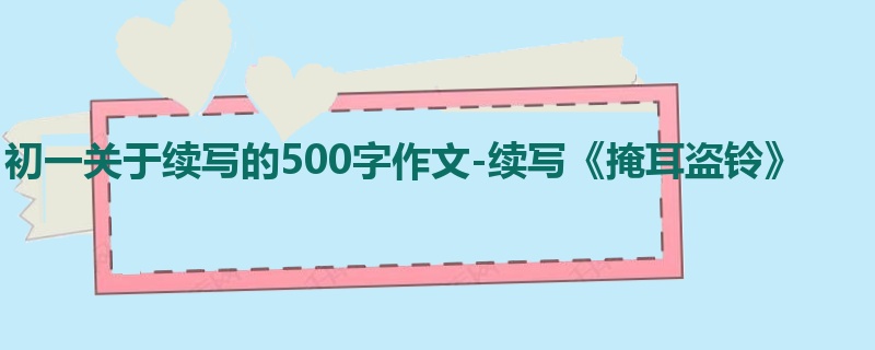 初一关于续写的500字作文-续写《掩耳盗铃》
