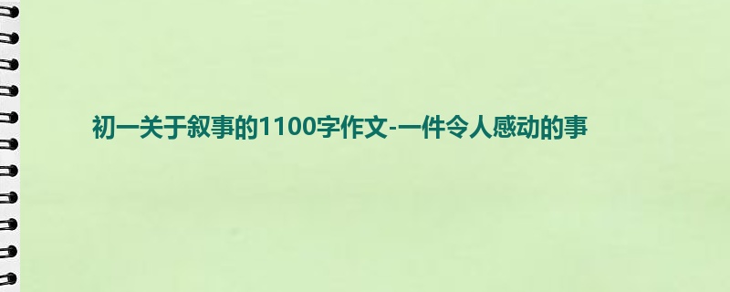 初一关于叙事的1100字作文-一件令人感动的事