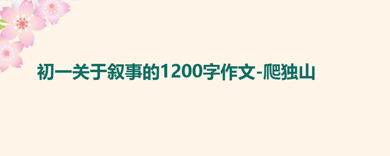 初一关于叙事的1200字作文-爬独山