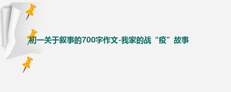 初一关于叙事的700字作文-我家的战“疫”故事