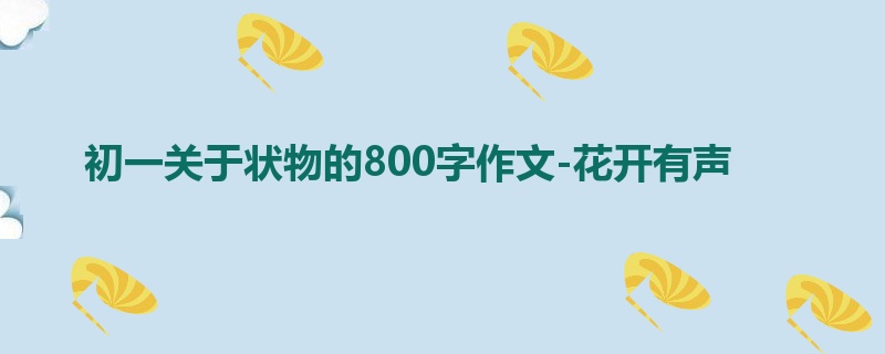 初一关于状物的800字作文-花开有声