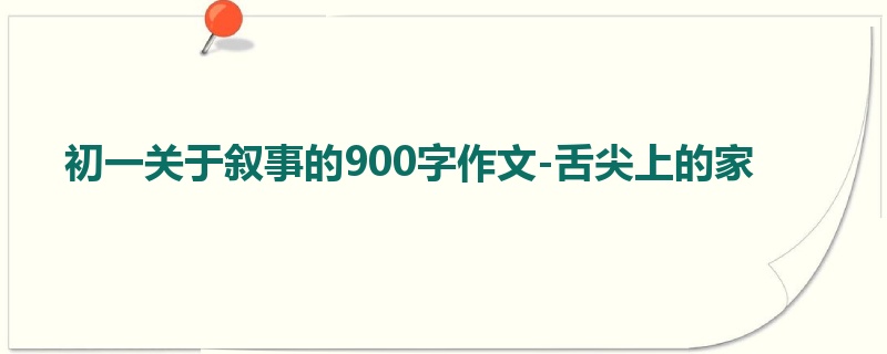 初一关于叙事的900字作文-舌尖上的家