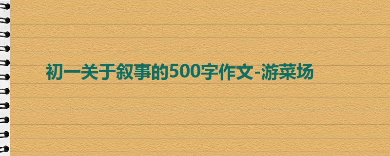 初一关于叙事的500字作文-游菜场