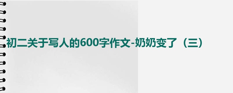 初二关于写人的600字作文-奶奶变了(三)