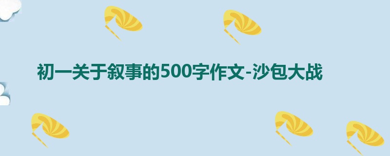 初一关于叙事的500字作文-沙包大战