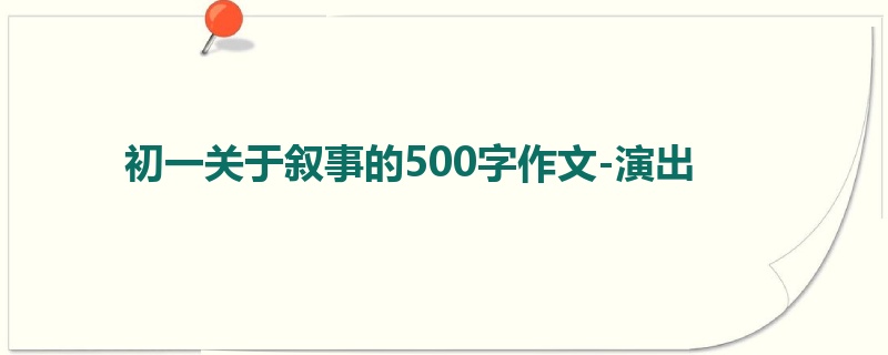 初一关于叙事的500字作文-演出