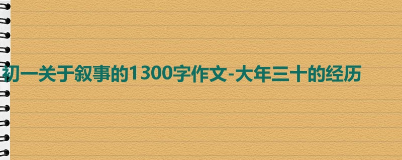初一关于叙事的1300字作文-大年三十的经历