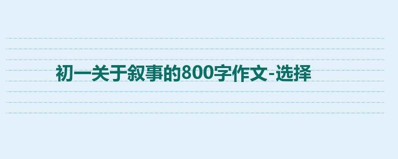 初一关于叙事的800字作文-选择