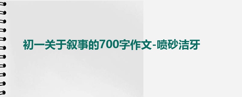 初一关于叙事的700字作文-喷砂洁牙