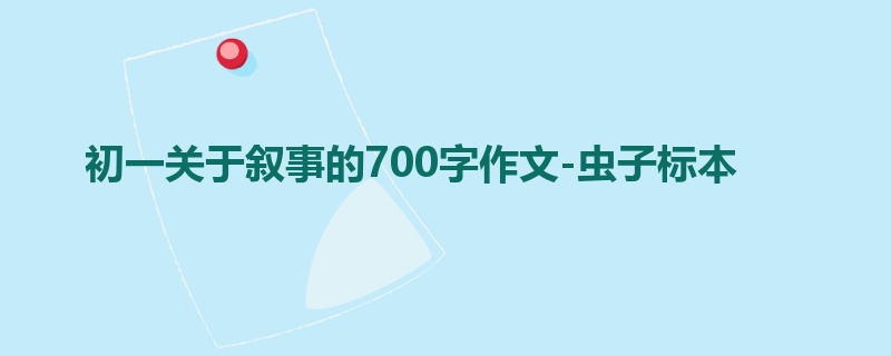 初一关于叙事的700字作文-虫子标本