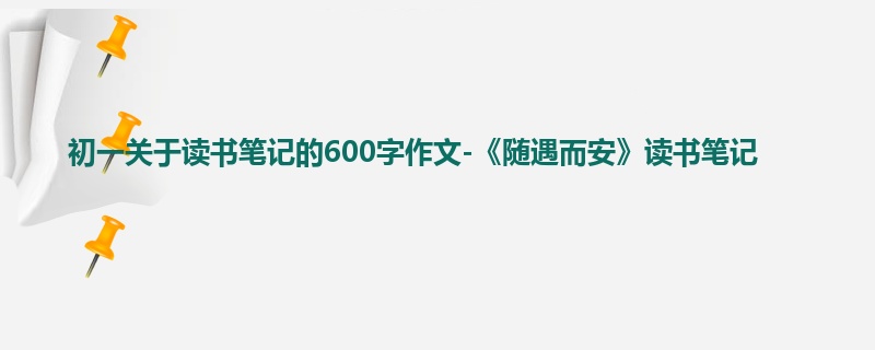 初一关于读书笔记的600字作文-《随遇而安》读书笔记