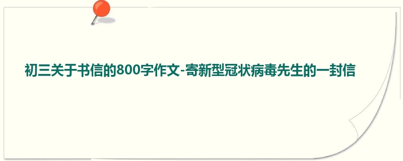 初三关于书信的800字作文-寄新型冠状病毒先生的一封信