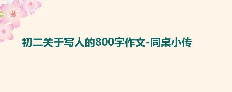初二关于写人的800字作文-同桌小传