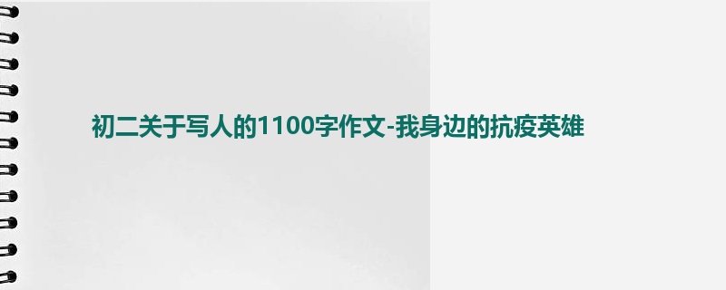 初二关于写人的1100字作文-我身边的抗疫英雄