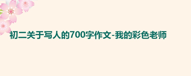 初二关于写人的700字作文-我的彩色老师