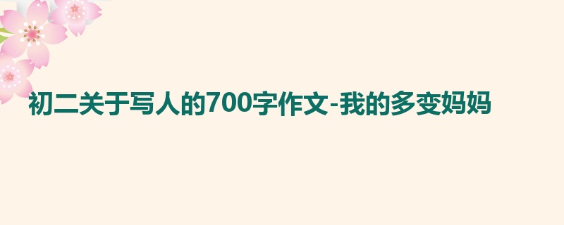 初二关于写人的700字作文-我的多变妈妈