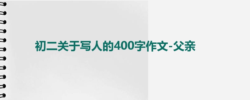 初二关于写人的400字作文-父亲