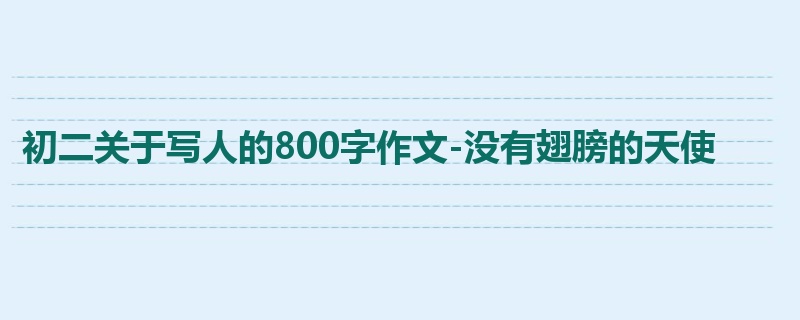 初二关于写人的800字作文-没有翅膀的天使