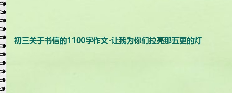 初三关于书信的1100字作文-让我为你们拉亮那五更的灯