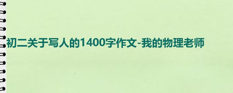 初二关于写人的1400字作文-我的物理老师