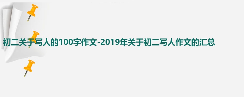 初二关于写人的100字作文-2019年关于初二写人作文的汇总