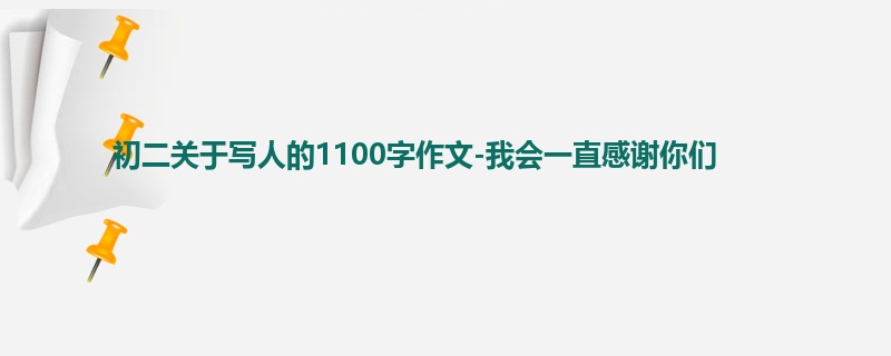 初二关于写人的1100字作文-我会一直感谢你们