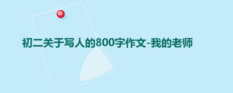 初二关于写人的800字作文-我的老师