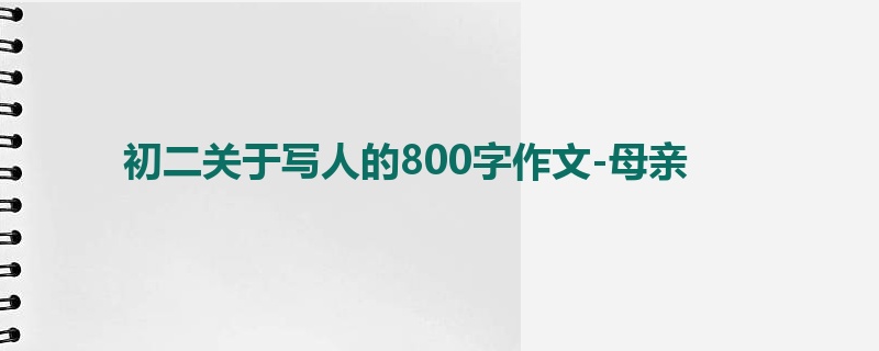 初二关于写人的800字作文-母亲