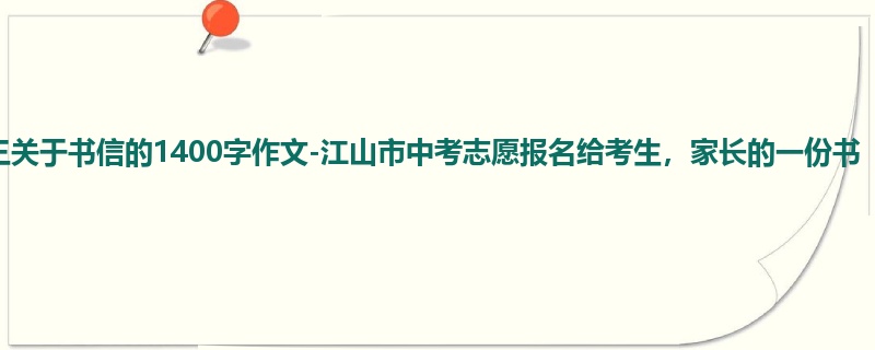 初三关于书信的1400字作文-江山市中考志愿报名给考生，家长的一份书