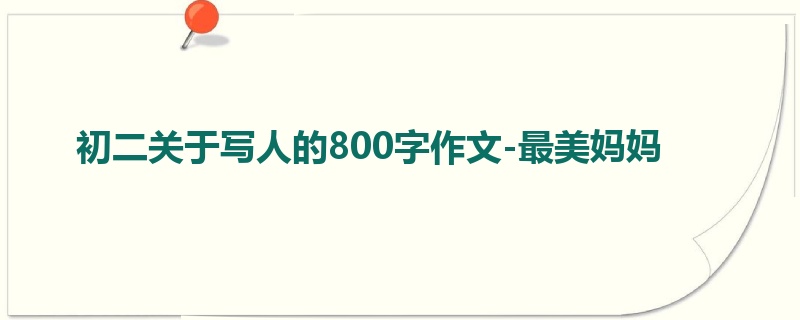初二关于写人的800字作文-最美妈妈