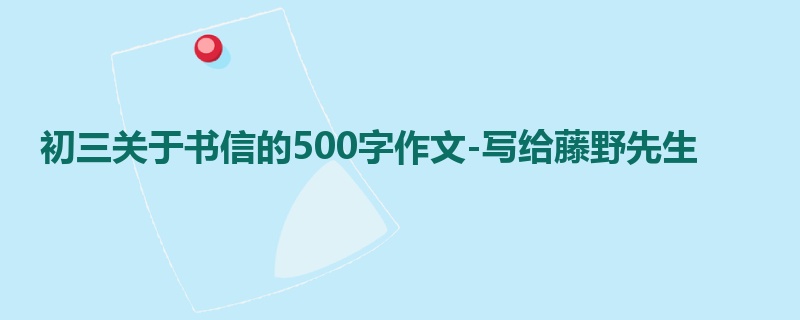 初三关于书信的500字作文-写给藤野先生