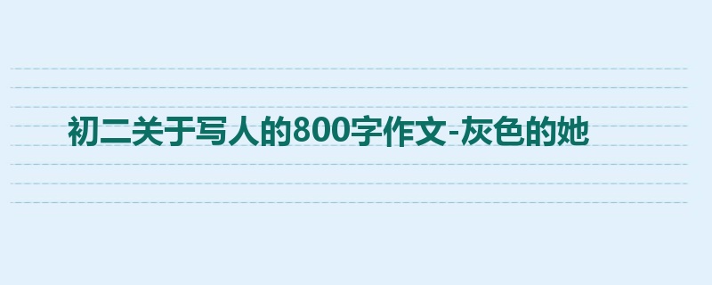 初二关于写人的800字作文-灰色的她