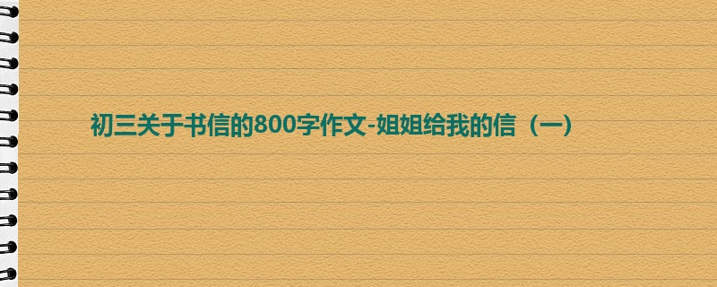 初三关于书信的800字作文-姐姐给我的信(一)