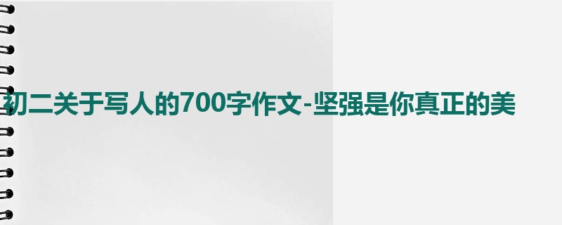 初二关于写人的700字作文-坚强是你真正的美