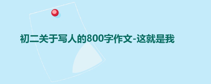 初二关于写人的800字作文-这就是我