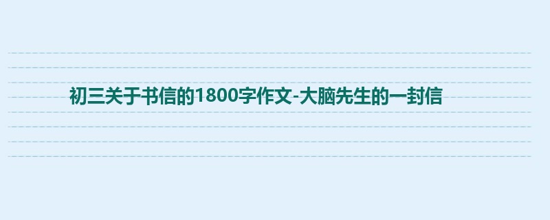 初三关于书信的1800字作文-大脑先生的一封信