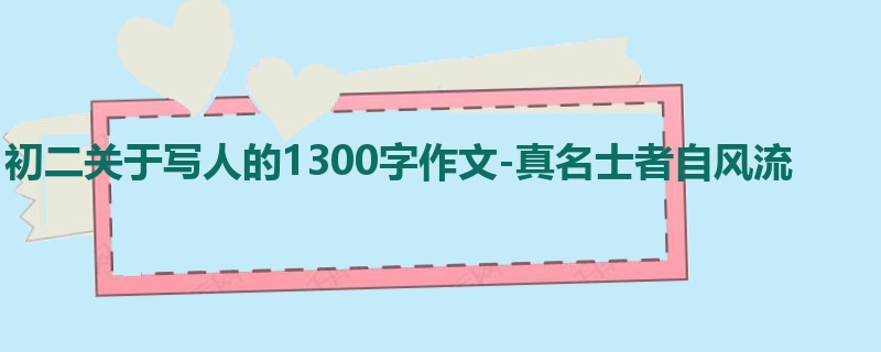 初二关于写人的1300字作文-真名士者自风流