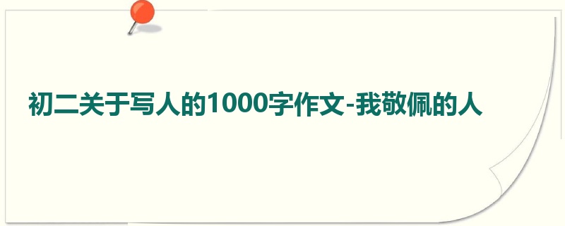 初二关于写人的1000字作文-我敬佩的人
