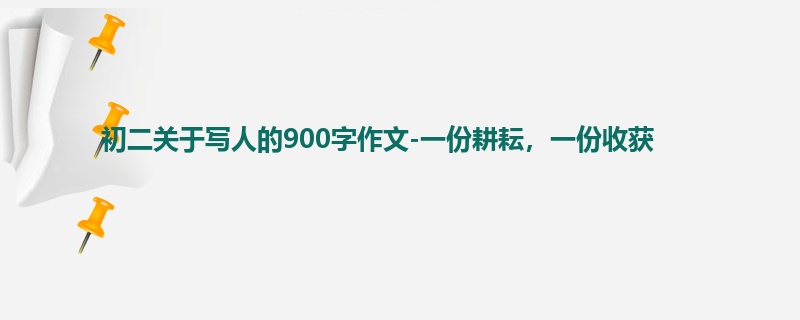 初二关于写人的900字作文-一份耕耘,一份收获
