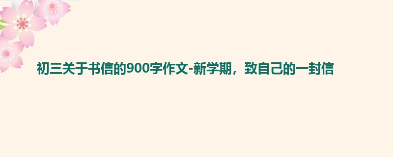 初三关于书信的900字作文-新学期,致自己的一封信