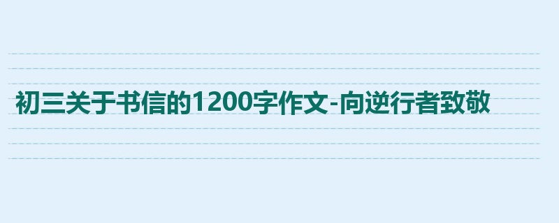 初三关于书信的1200字作文-向逆行者致敬