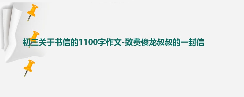 初三关于书信的1100字作文-致费俊龙叔叔的一封信