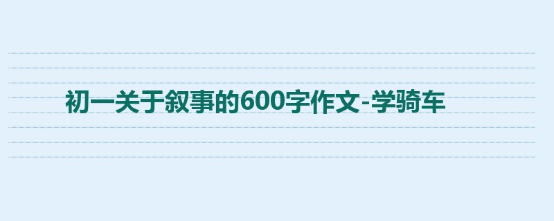 初一关于叙事的600字作文-学骑车