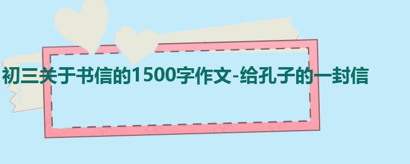 初三关于书信的1500字作文-给孔子的一封信