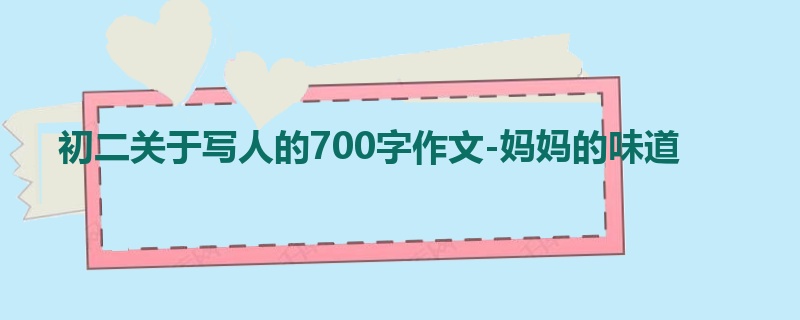 初二关于写人的700字作文-妈妈的味道