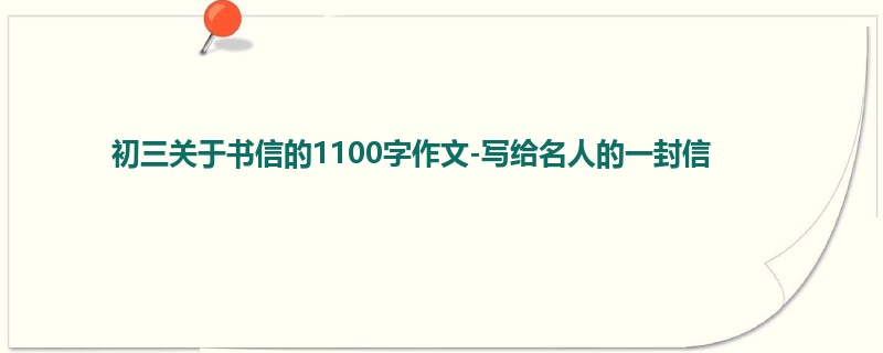 初三关于书信的1100字作文-写给名人的一封信