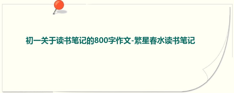 初一关于读书笔记的800字作文-繁星春水读书笔记